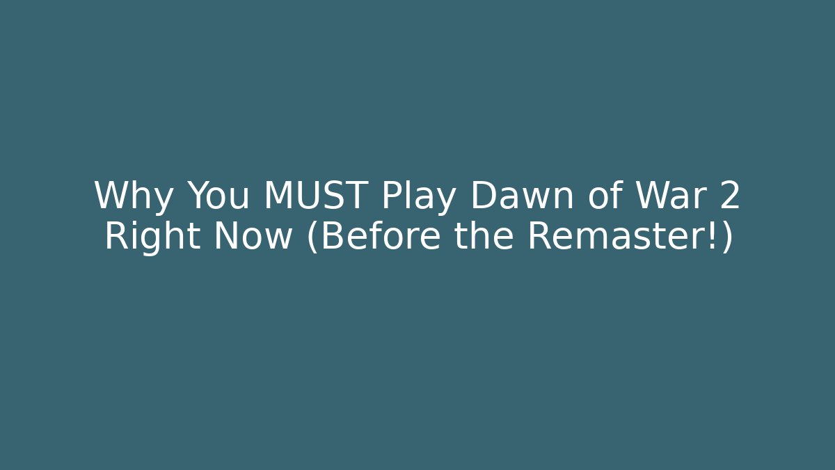 Why You MUST Play Dawn of War 2 Right Now (Before the Remaster!)