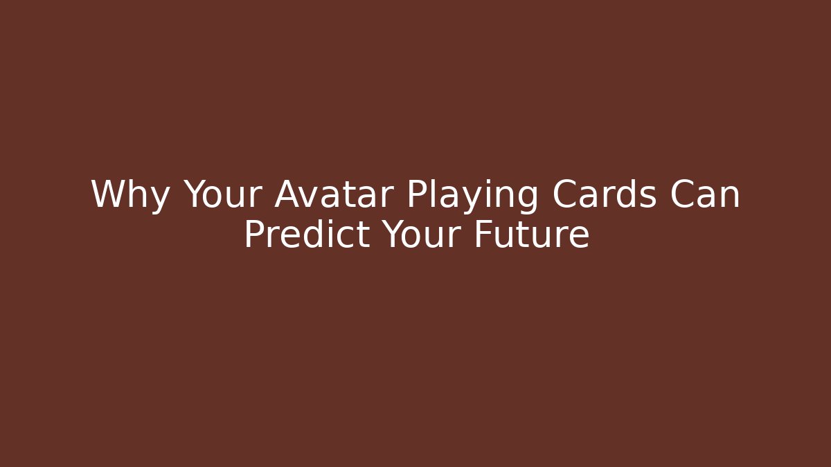 Why Your Avatar Playing Cards Can Predict Your Future