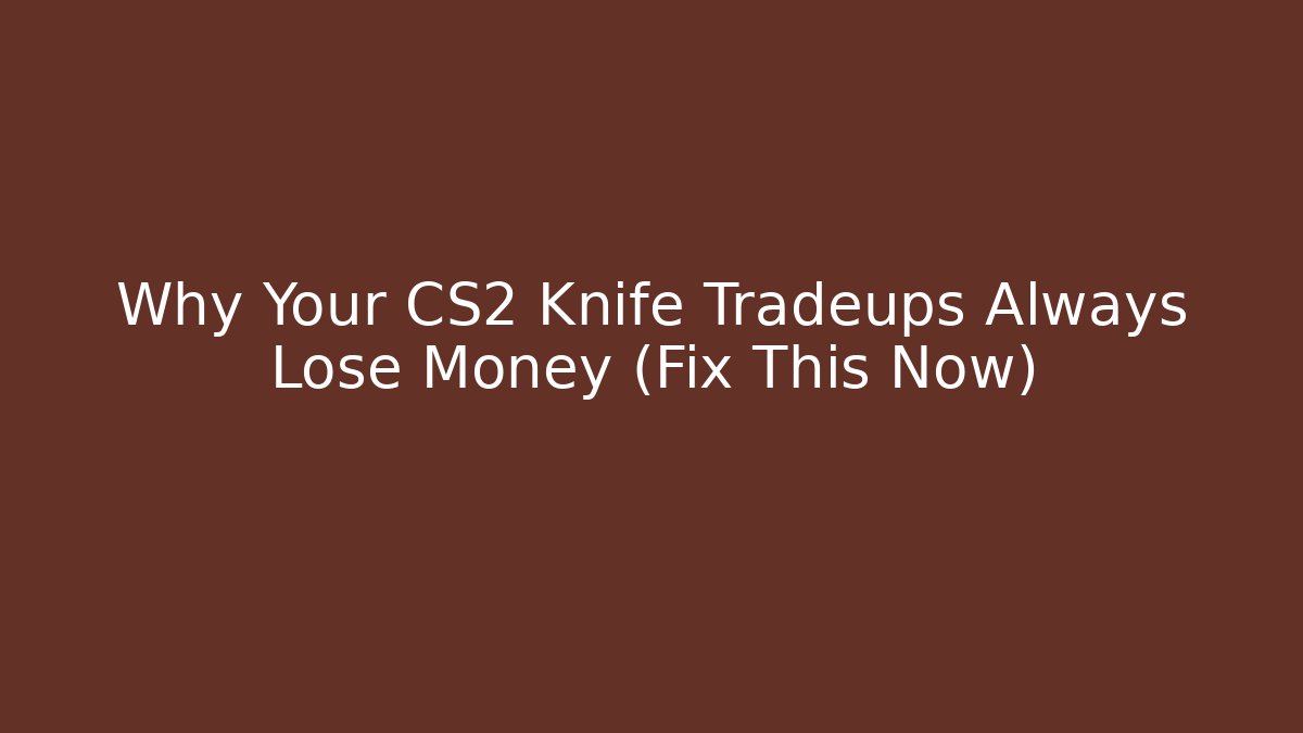 Why Your CS2 Knife Tradeups Always Lose Money (Fix This Now)