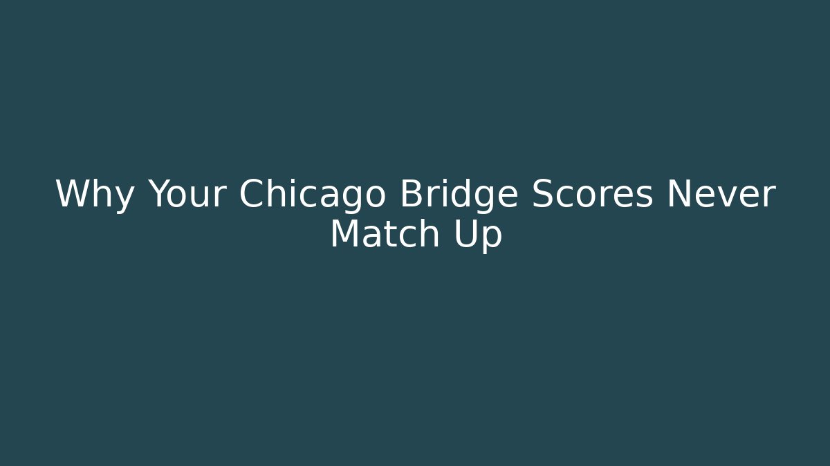 Why Your Chicago Bridge Scores Never Match Up