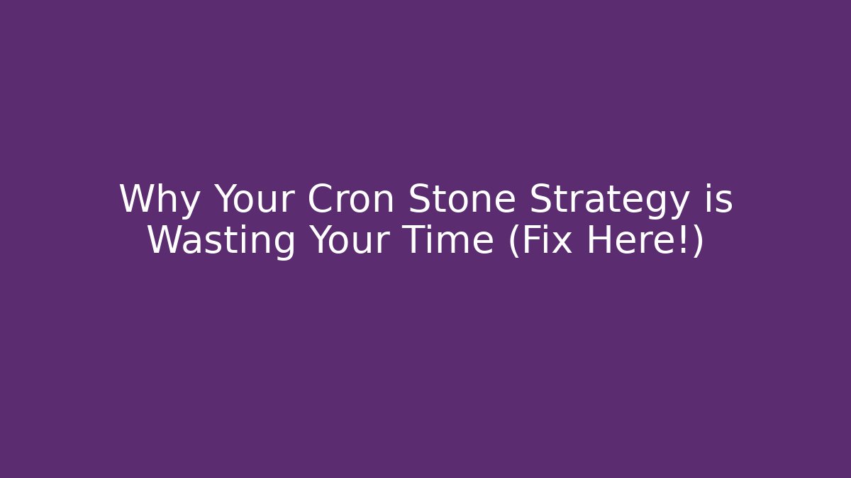 Why Your Cron Stone Strategy is Wasting Your Time (Fix Here!)