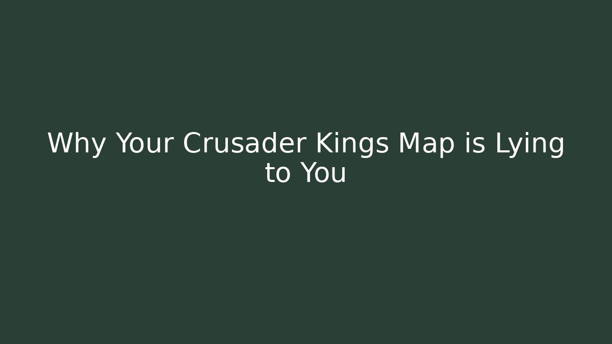 Why Your Crusader Kings Map is Lying to You