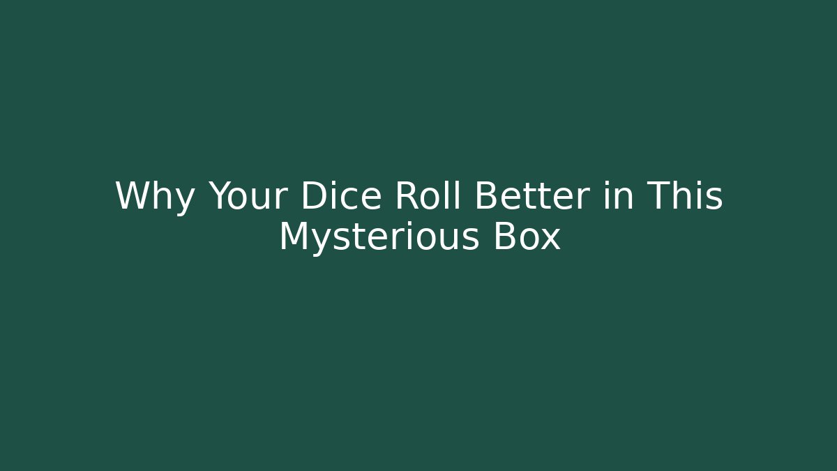 Why Your Dice Roll Better in This Mysterious Box