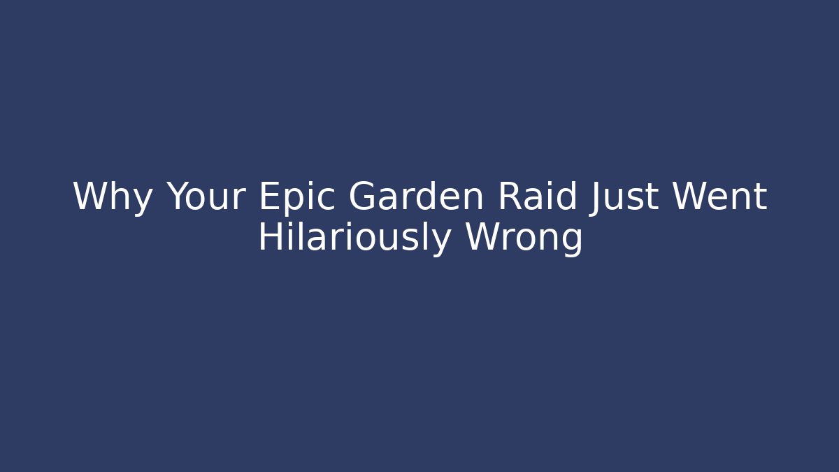 Why Your Epic Garden Raid Just Went Hilariously Wrong - Buddy Program