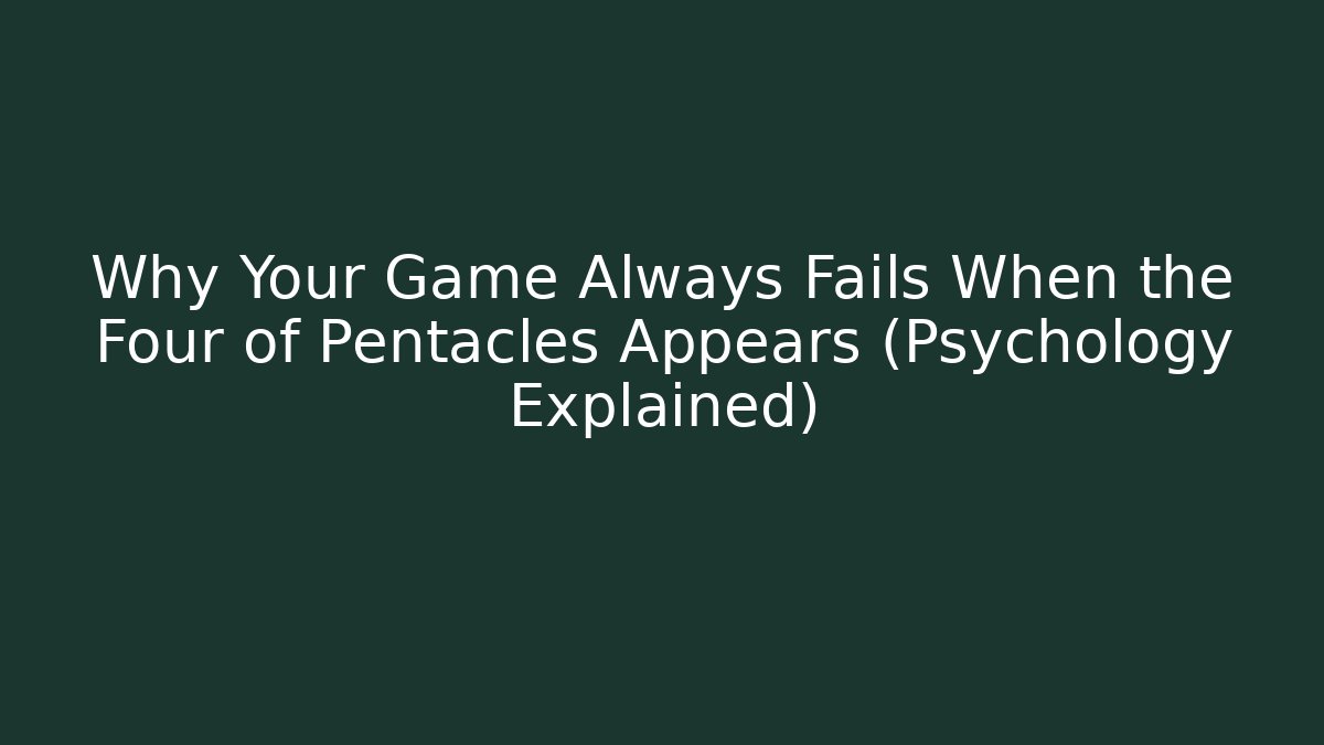 Why Your Game Always Fails When the Four of Pentacles Appears (Psychology Explained)