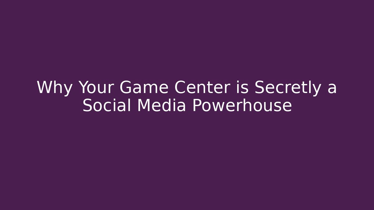 Why Your Game Center is Secretly a Social Media Powerhouse