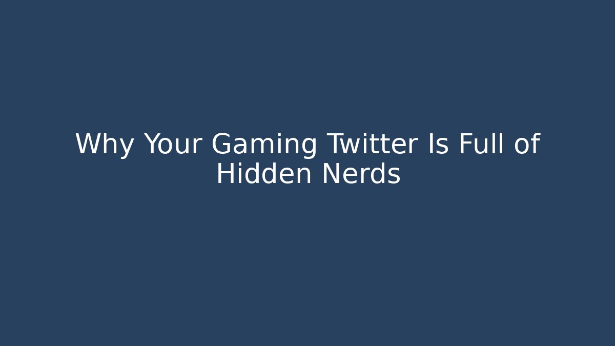 Why Your Gaming Twitter Is Full of Hidden Nerds