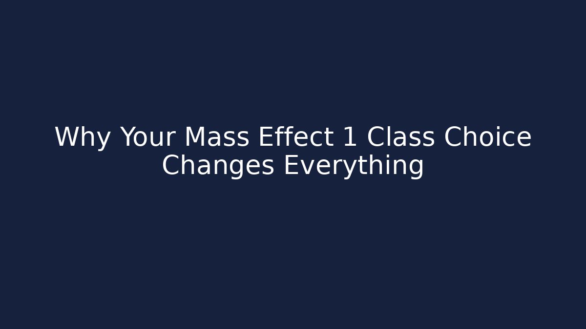 Why Your Mass Effect 1 Class Choice Changes Everything