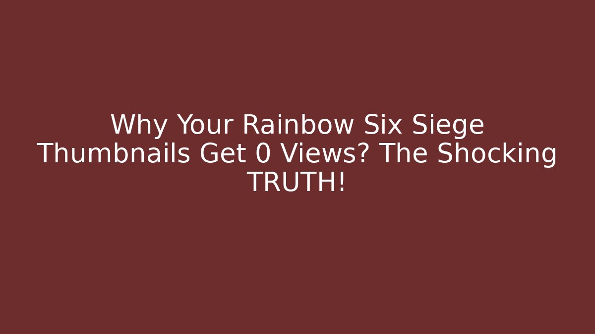 Why Your Rainbow Six Siege Thumbnails Get 0 Views? The Shocking TRUTH!