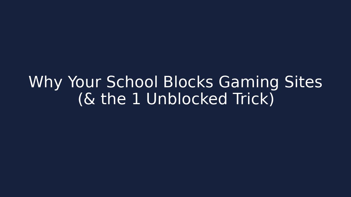 Why Your School Blocks Gaming Sites (& the 1 Unblocked Trick)