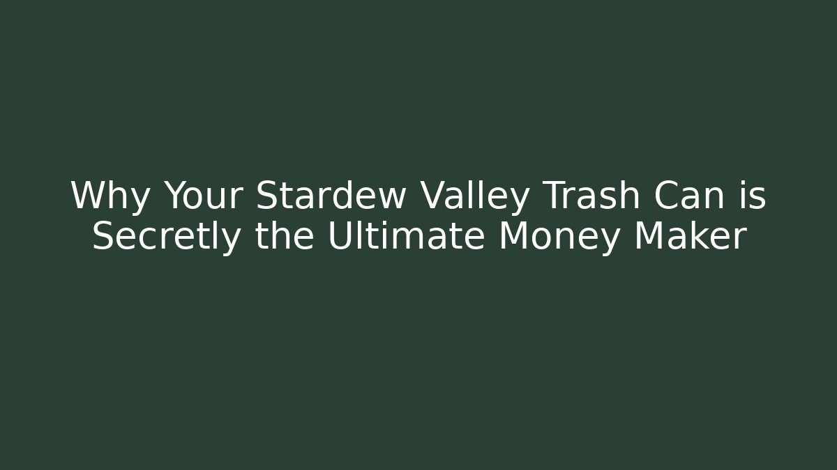 Why Your Stardew Valley Trash Can is Secretly the Ultimate Money Maker - Buddy Program