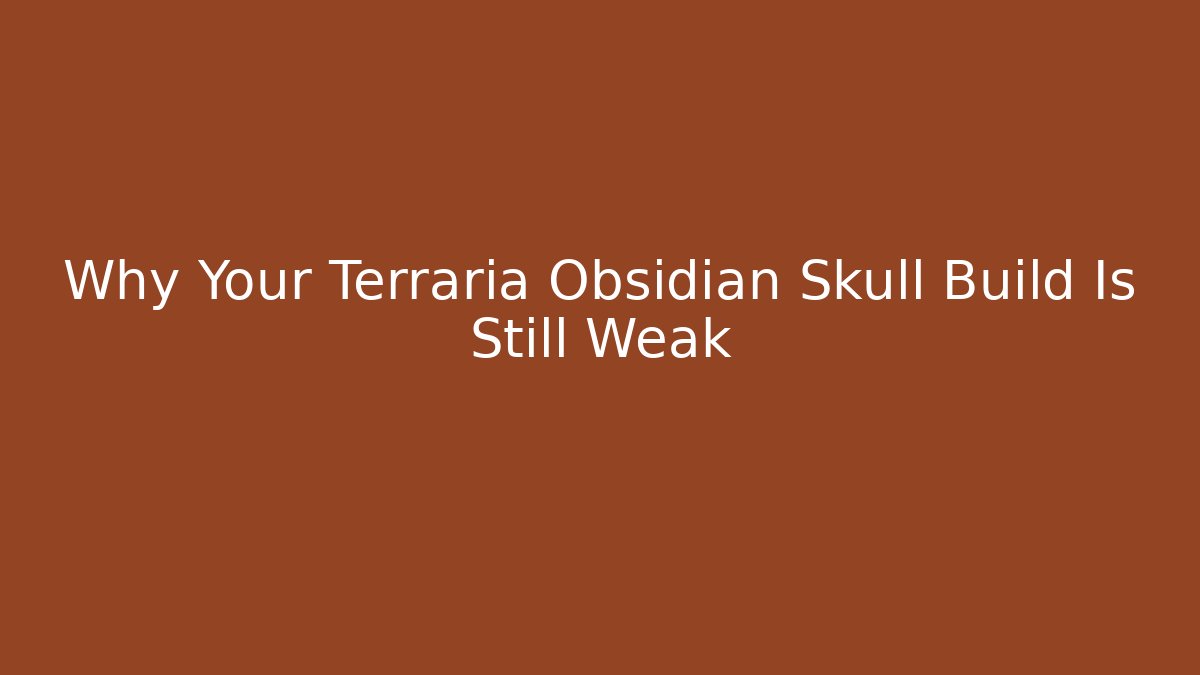 Why Your Terraria Obsidian Skull Build Is Still Weak