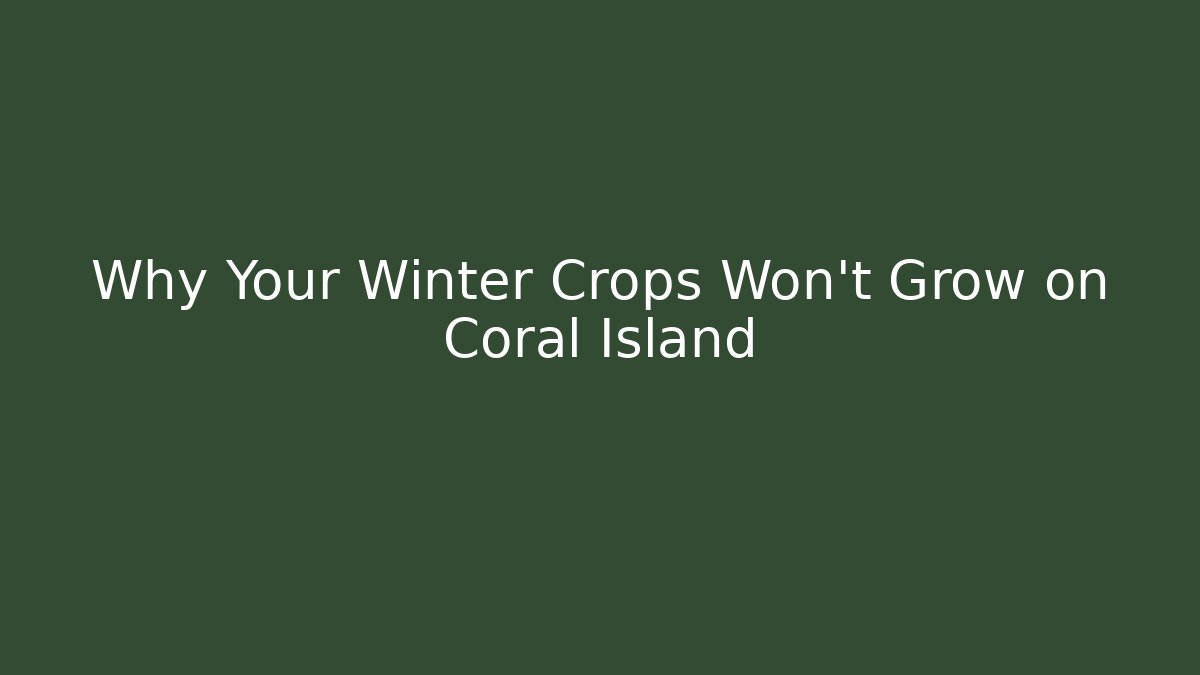 Why Your Winter Crops Won't Grow on Coral Island