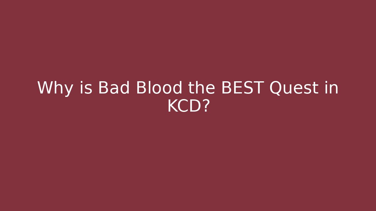 Why is Bad Blood the BEST Quest in KCD?