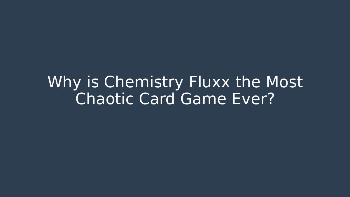Why is Chemistry Fluxx the Most Chaotic Card Game Ever? - Buddy Program