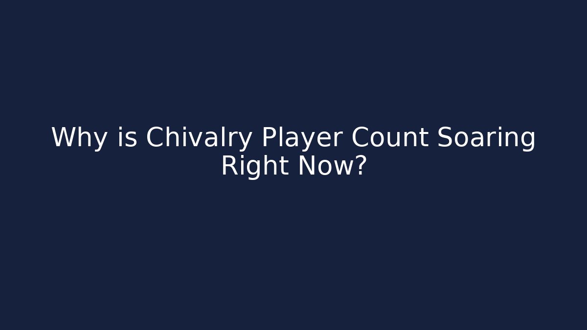 Why is Chivalry Player Count Soaring Right Now?