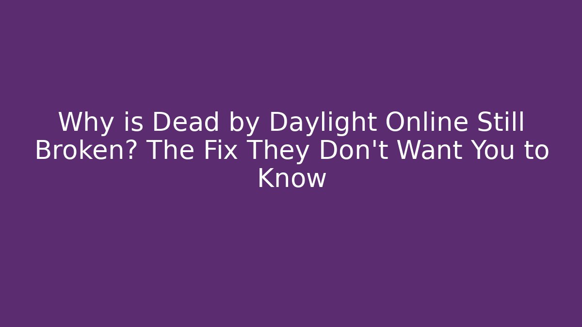 Why is Dead by Daylight Online Still Broken? The Fix They Don't Want You to Know