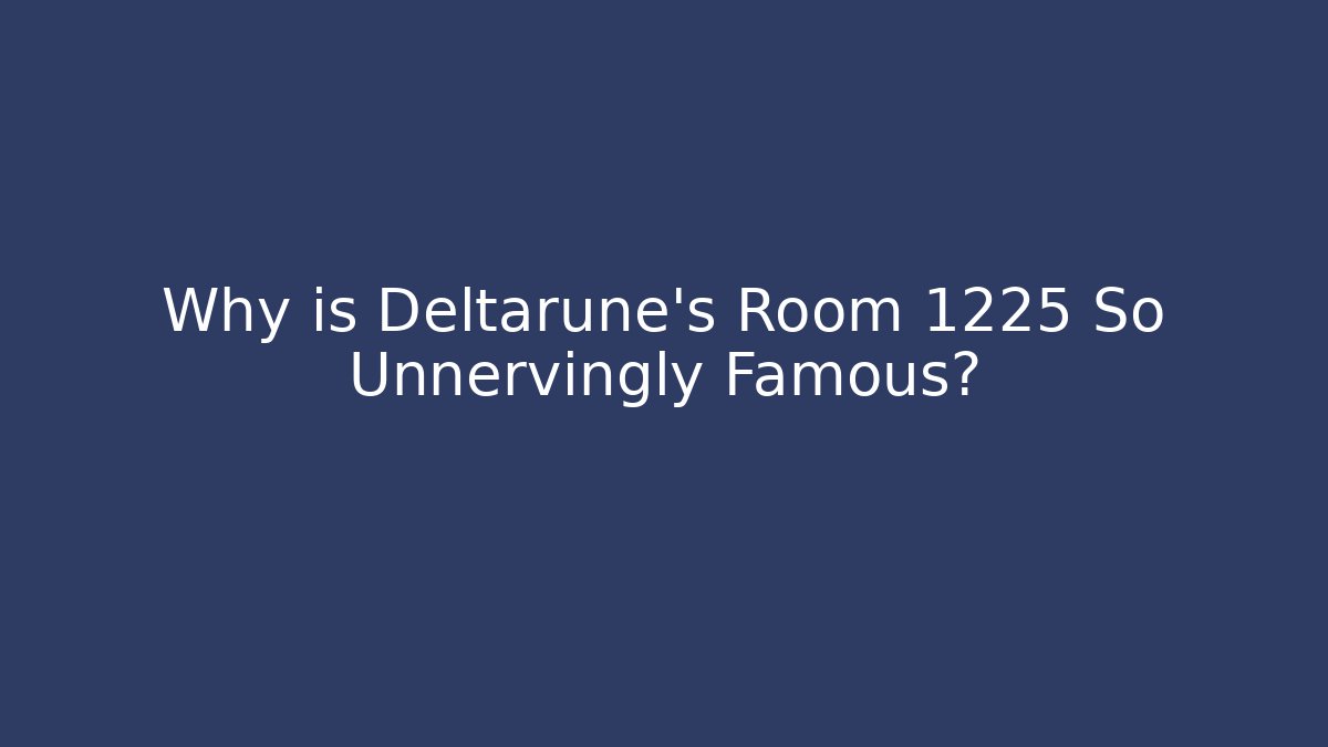 Why is Deltarune's Room 1225 So Unnervingly Famous?