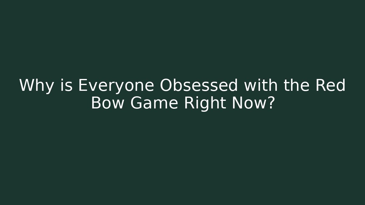 Why is Everyone Obsessed with the Red Bow Game Right Now?