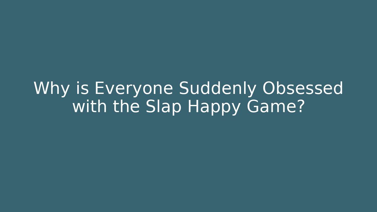 Why is Everyone Suddenly Obsessed with the Slap Happy Game?