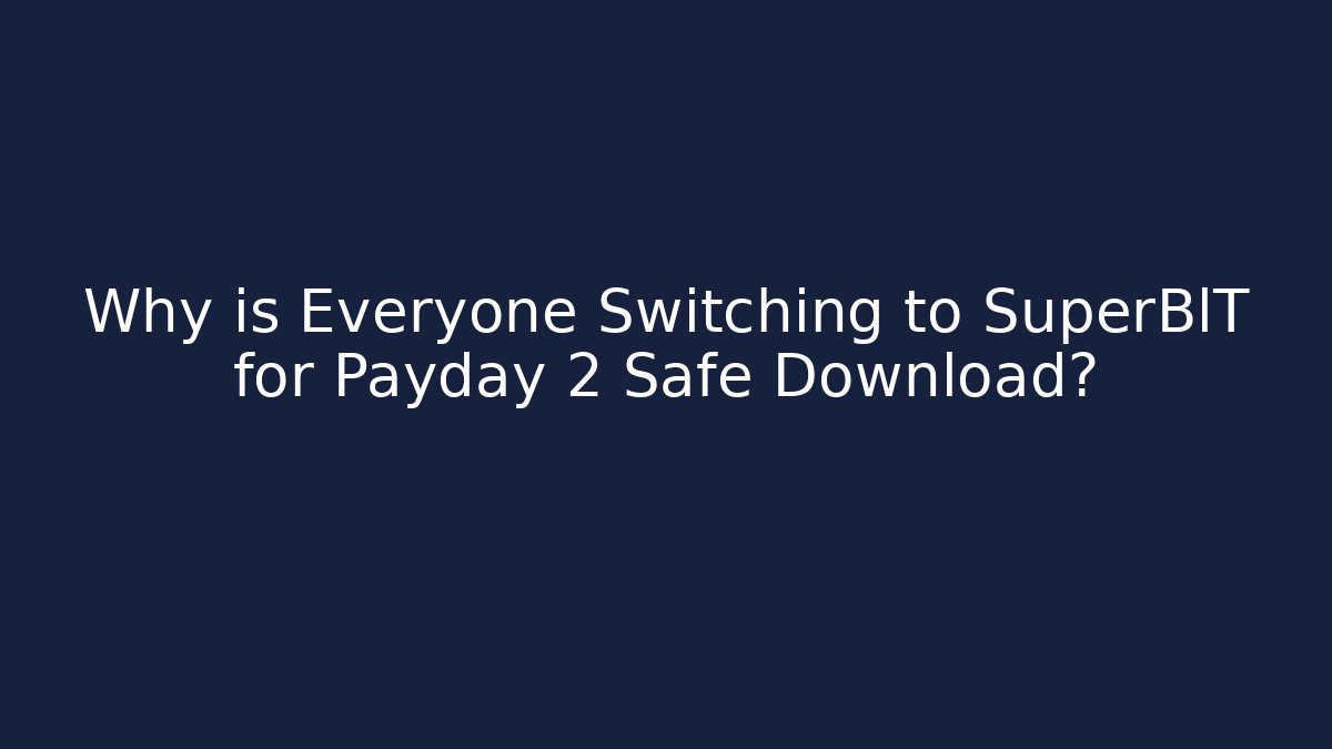 Why is Everyone Switching to SuperBlT for Payday 2 Safe Download?