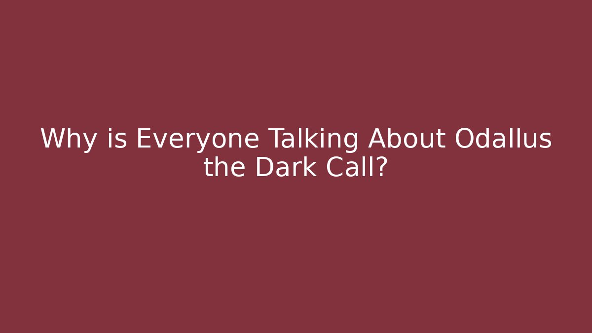 Why is Everyone Talking About Odallus the Dark Call?