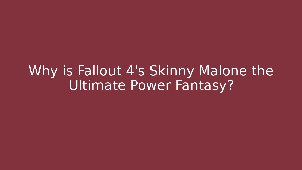 Why is Fallout 4's Skinny Malone the Ultimate Power Fantasy?