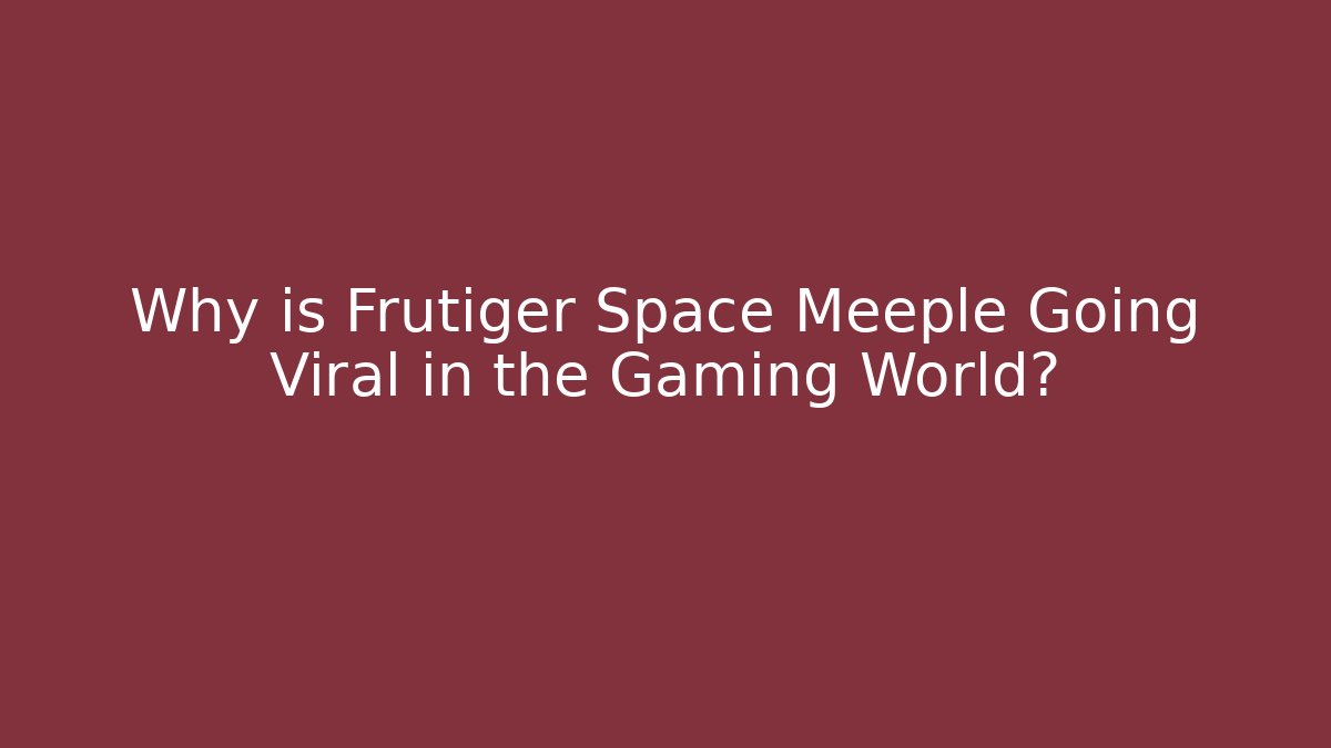 Why is Frutiger Space Meeple Going Viral in the Gaming World?