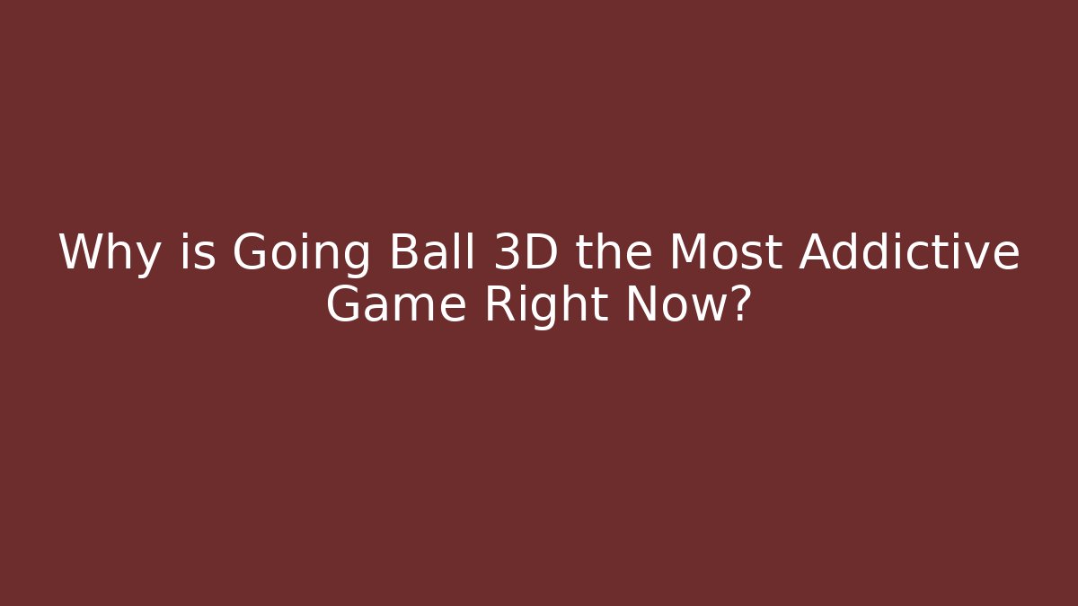 Why is Going Ball 3D the Most Addictive Game Right Now? - Buddy Program