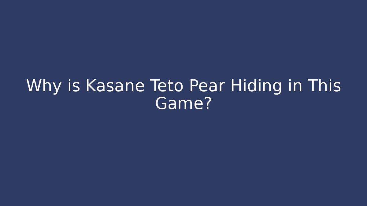 Why is Kasane Teto Pear Hiding in This Game?