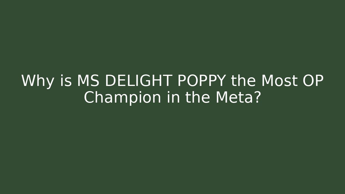 Why is MS DELIGHT POPPY the Most OP Champion in the Meta?