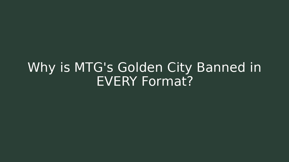 Why is MTG's Golden City Banned in EVERY Format?