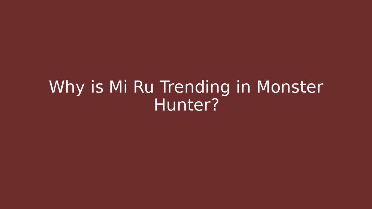 Why is Mi Ru Trending in Monster Hunter? - Buddy Program