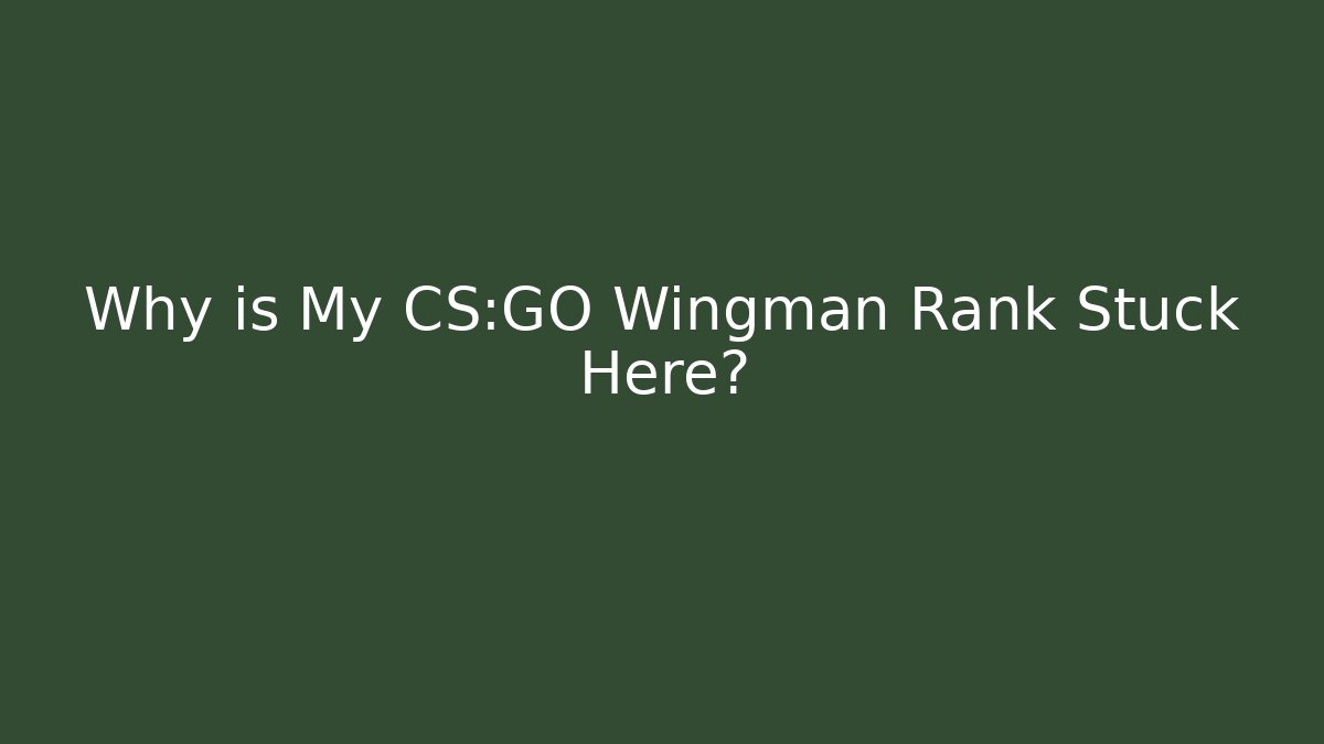 Why is My CS:GO Wingman Rank Stuck Here?