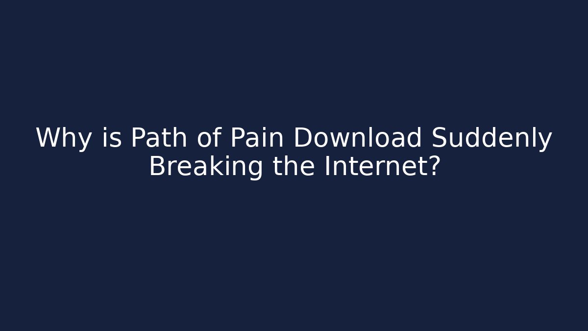 Why is Path of Pain Download Suddenly Breaking the Internet?