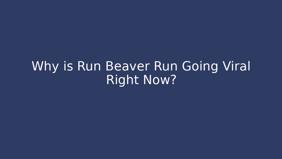 Why is Run Beaver Run Going Viral Right Now?