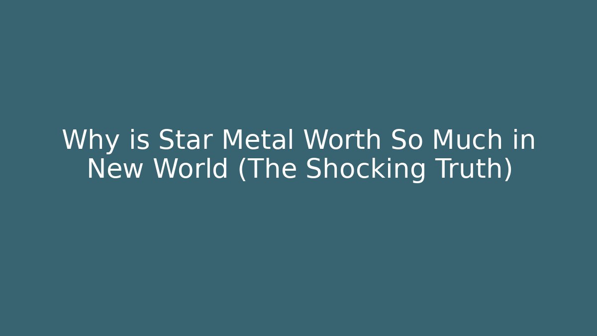 Why is Star Metal Worth So Much in New World (The Shocking Truth) - Buddy Program