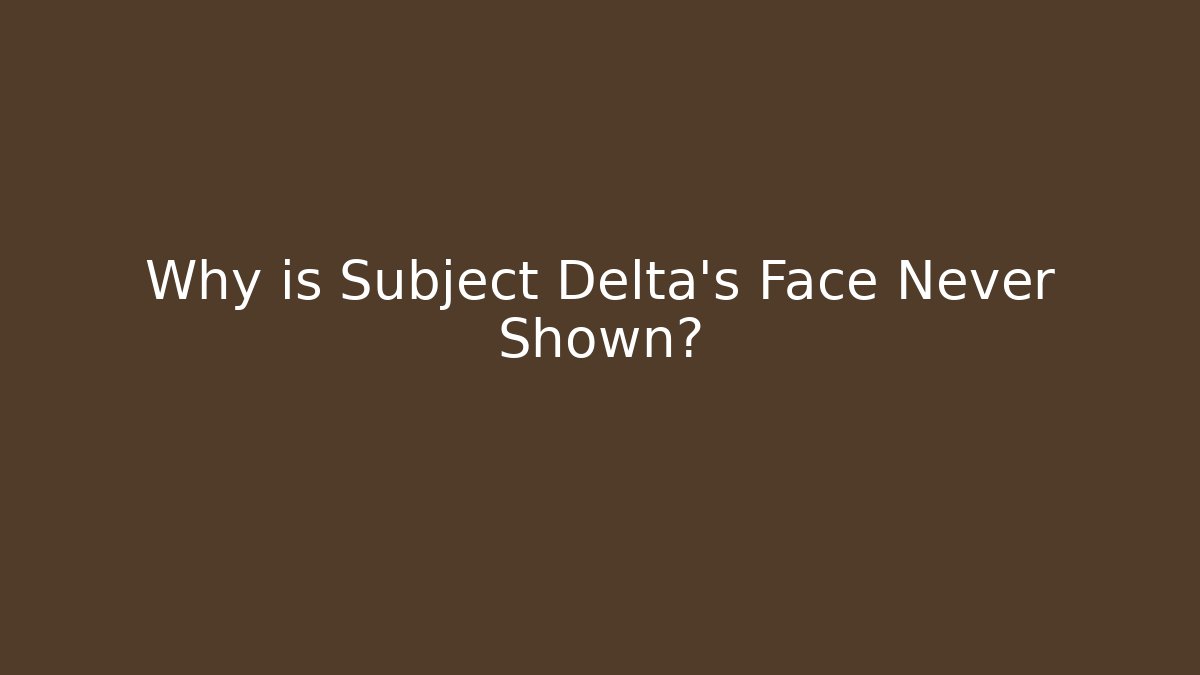 Why is Subject Delta's Face Never Shown?