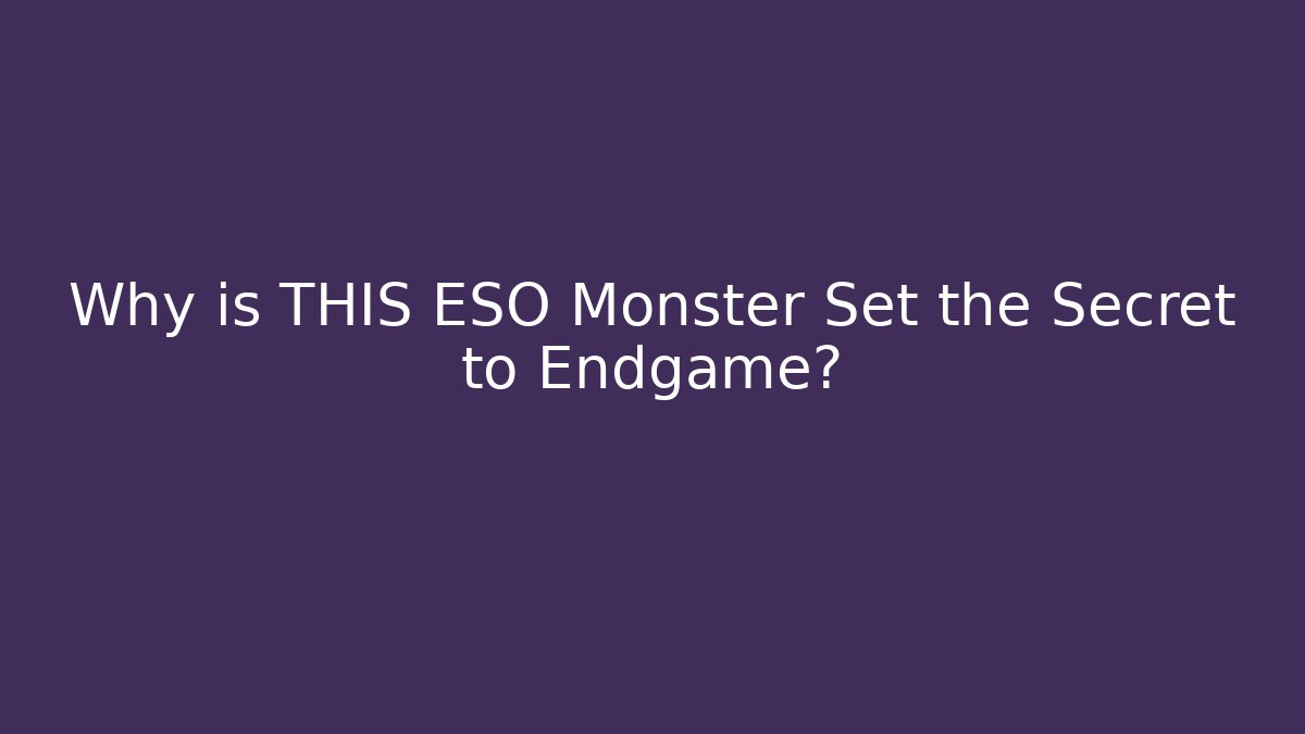 Why is THIS ESO Monster Set the Secret to Endgame?