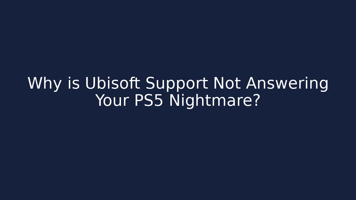 Why is Ubisoft Support Not Answering Your PS5 Nightmare?