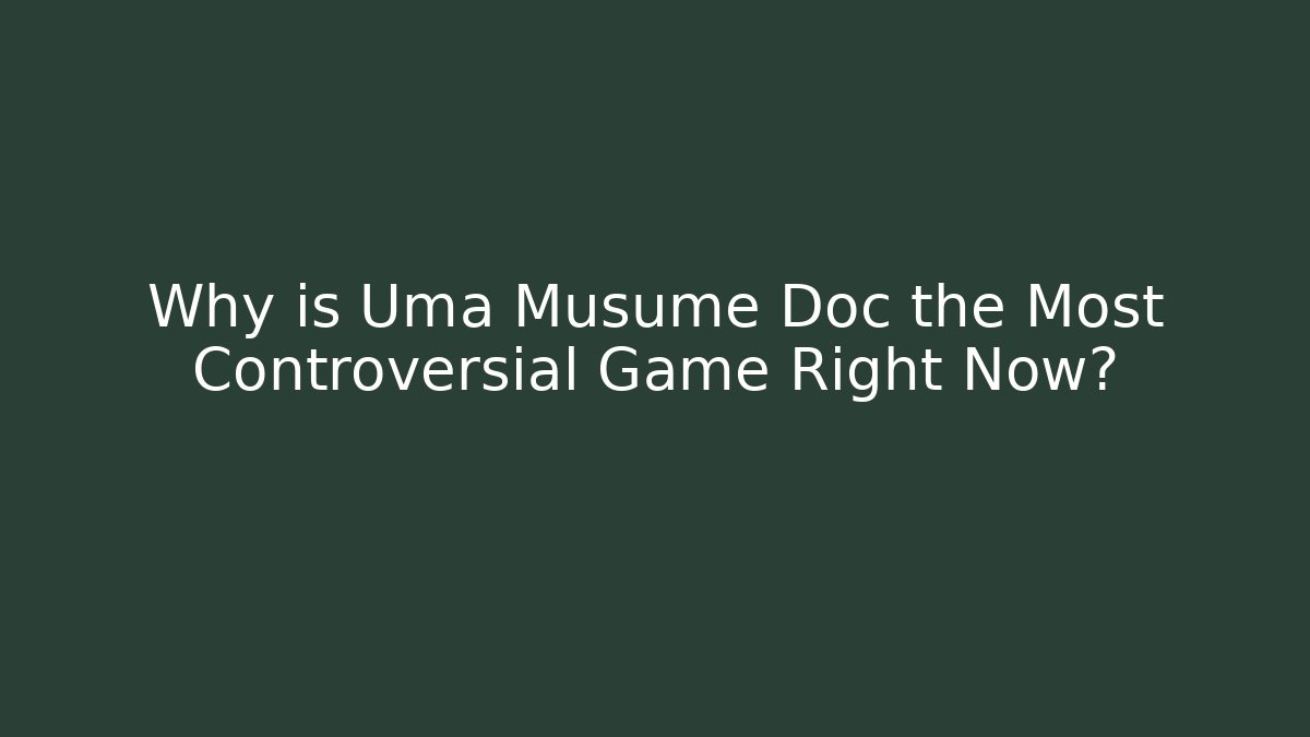 Why is Uma Musume Doc the Most Controversial Game Right Now?