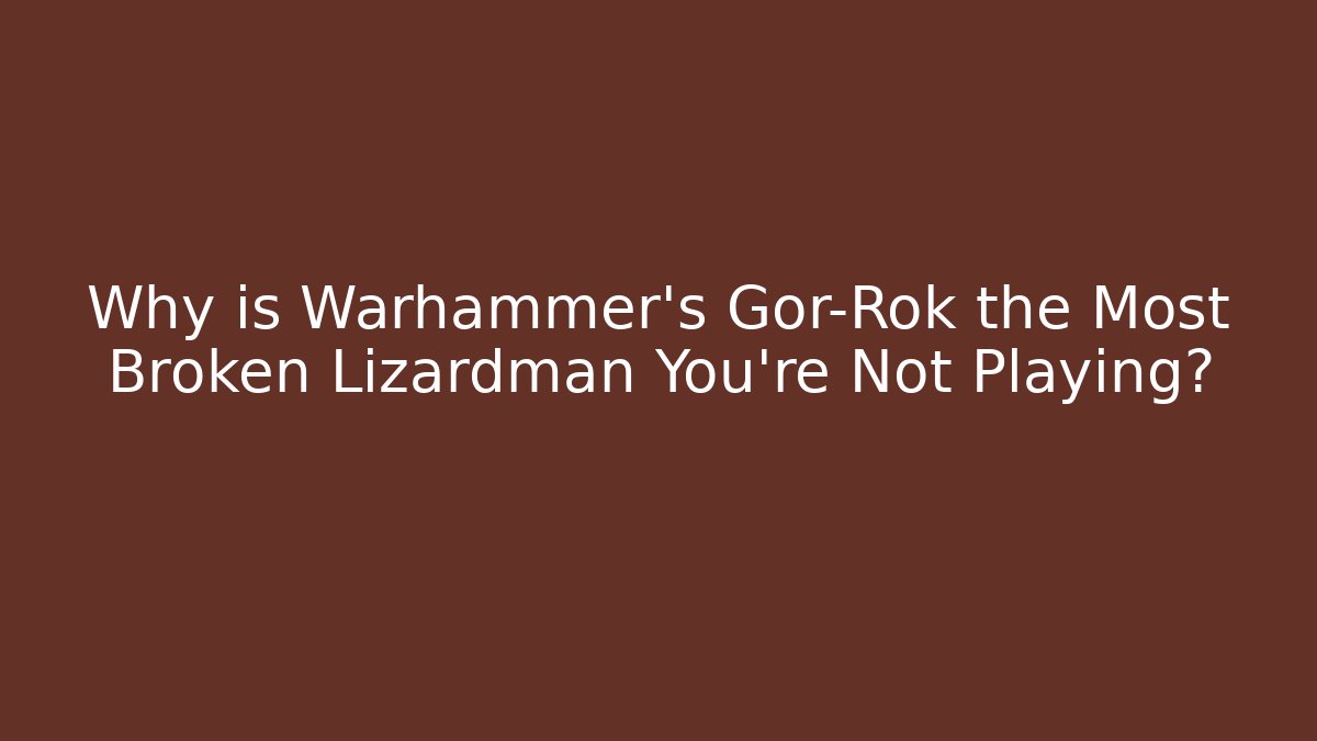 Why is Warhammer’s Gor-Rok the Most Broken Lizardman You’re Not Playing? - Buddy Program