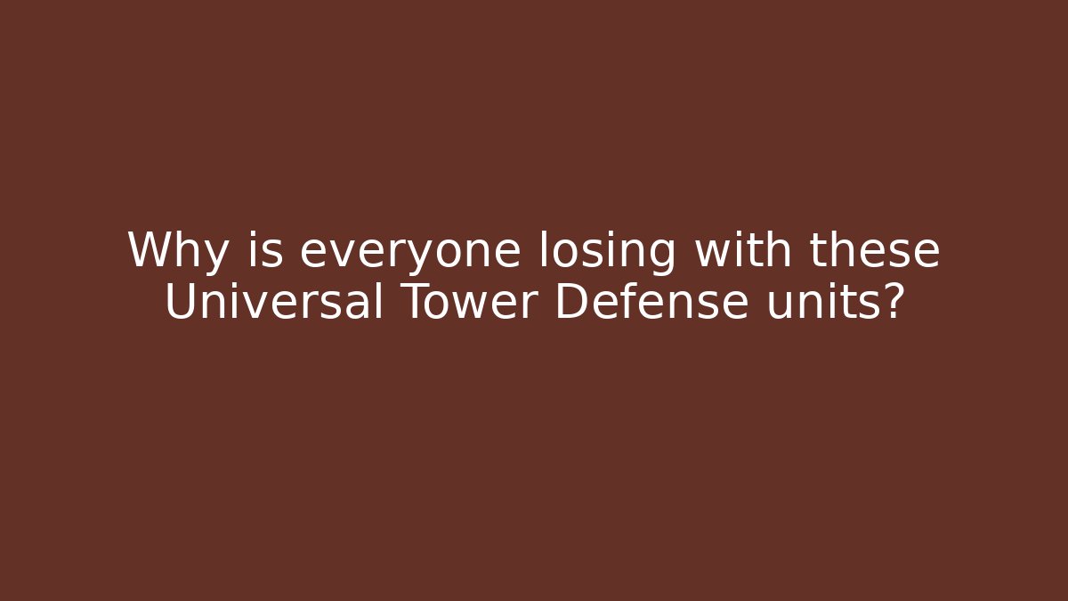 Why is everyone losing with these Universal Tower Defense units?