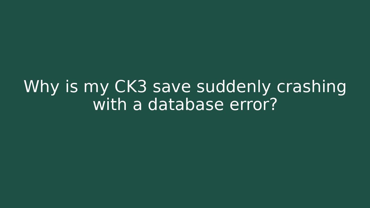 Why is my CK3 save suddenly crashing with a database error?
