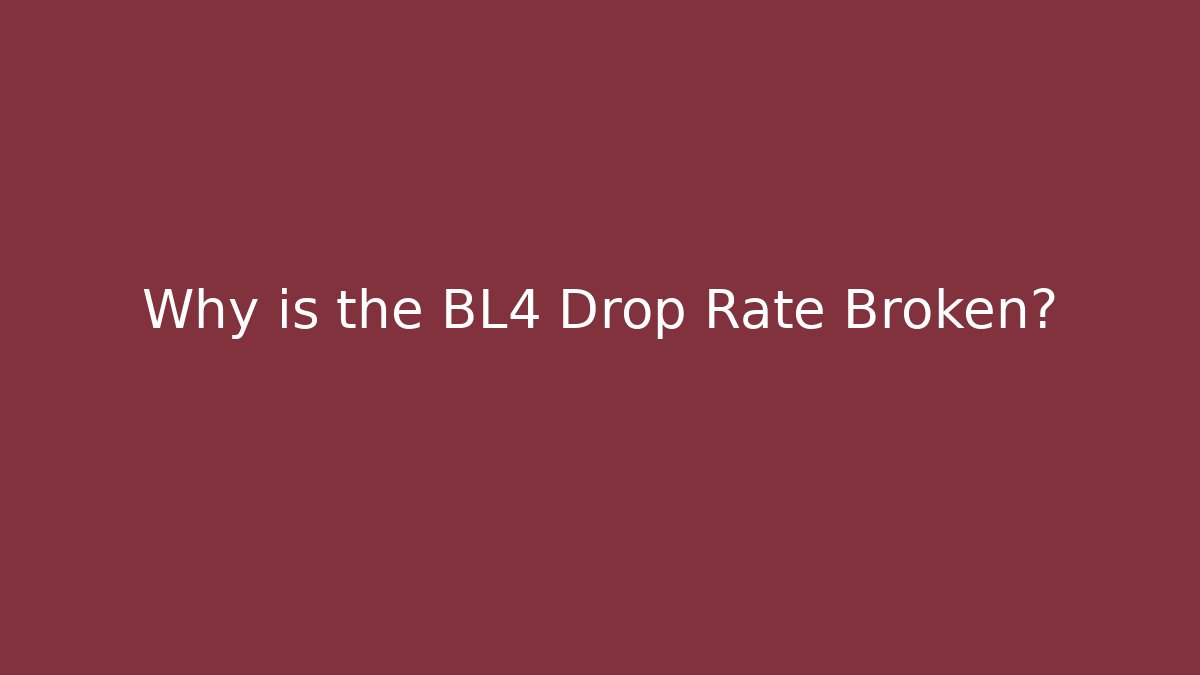 Why is the BL4 Drop Rate Broken?