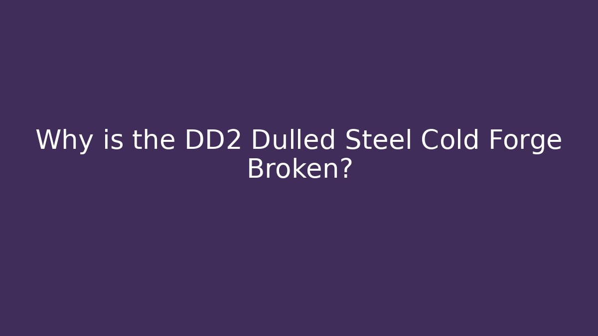 Why is the DD2 Dulled Steel Cold Forge Broken? - Buddy Program