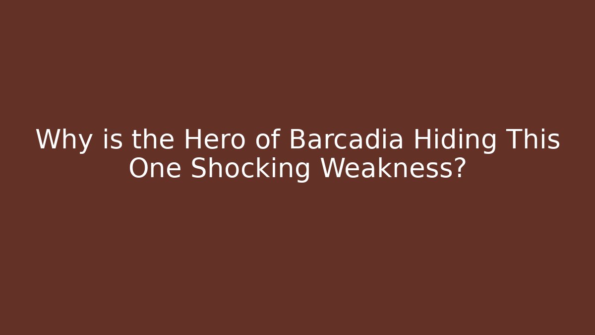 Why is the Hero of Barcadia Hiding This One Shocking Weakness?