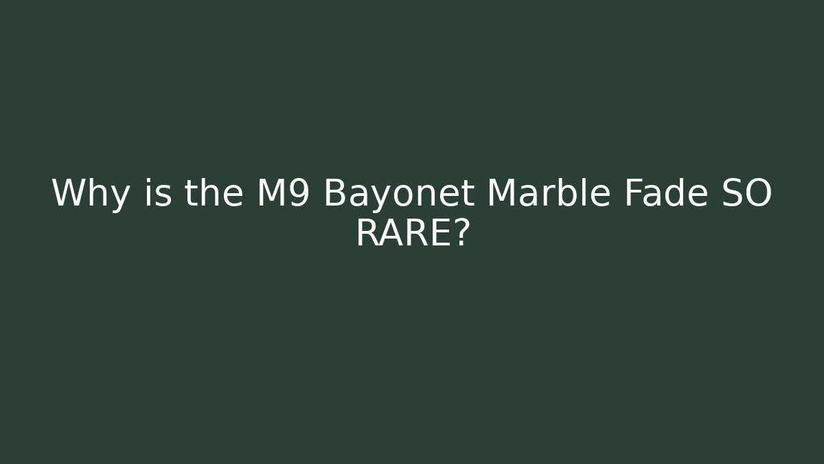 Why is the M9 Bayonet Marble Fade SO RARE?