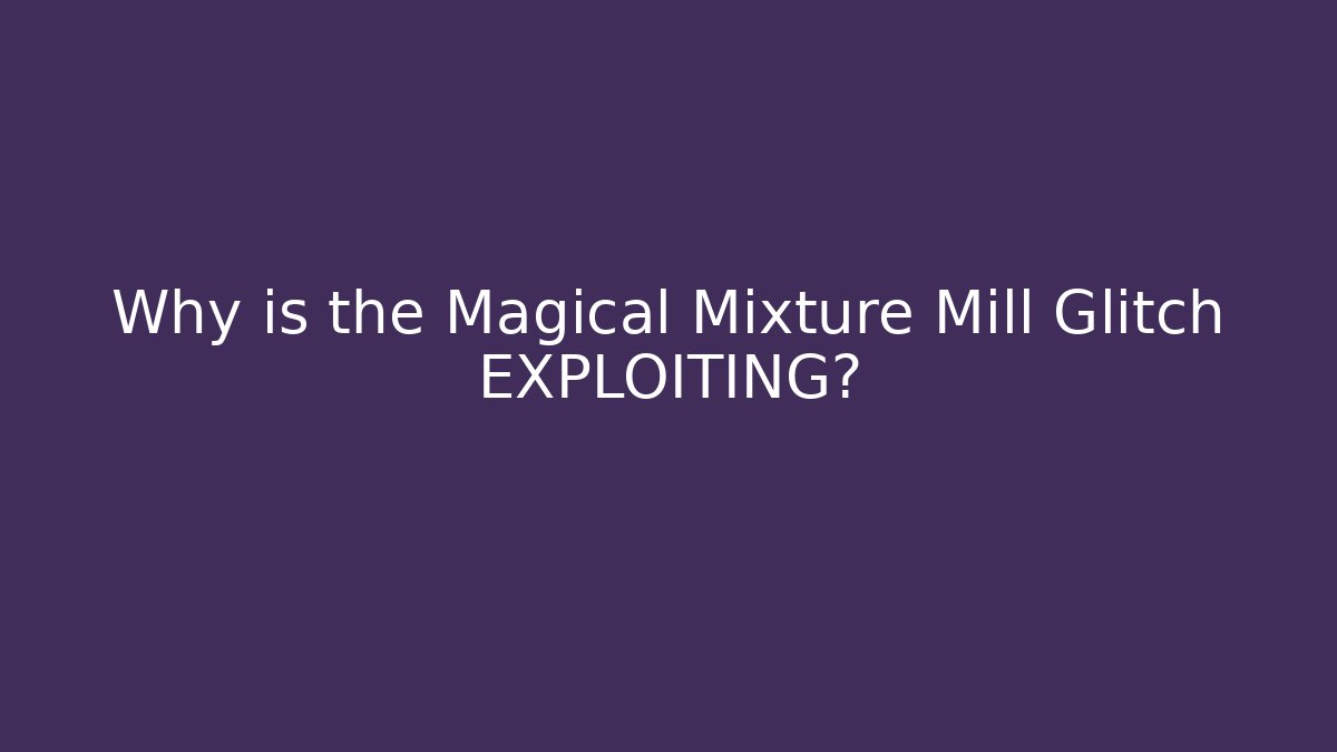Why is the Magical Mixture Mill Glitch EXPLOITING? - Buddy Program