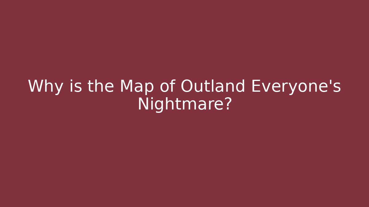 Why is the Map of Outland Everyone's Nightmare?